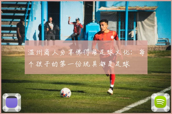 温州商人分享佛得角足球文化：每个孩子的第一份玩具都是足球